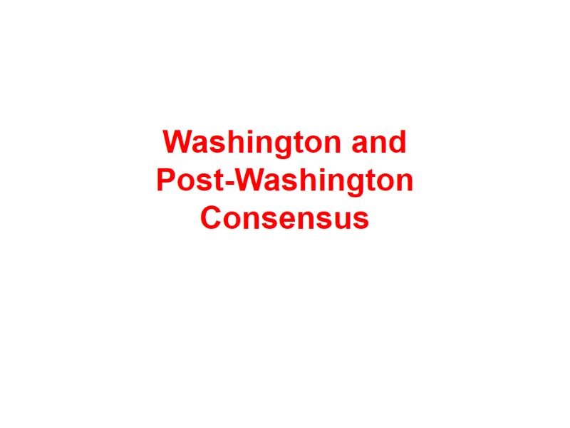 Washington and  Post-Washington  Consensus